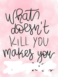 What doesn't kill you, makes you ...